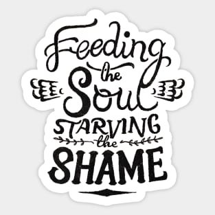 Feeding the soul starving the shame Sticker